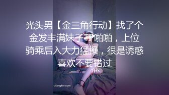 光头男【金三角行动】找了个金发丰满妹子TP啪啪，上位骑乘后入大力猛操，很是诱惑喜欢不要错过