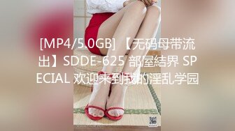 [MP4/5.0GB] 【无码母带流出】SDDE-625 部屋結界 SPECIAL 欢迎来到我的淫乱学园