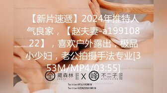 【新片速遞】2024年推特人气良家，【赵夫妻-a19910822】，喜欢户外露出，极品小少妇，老公拍摄手法专业[353M/MP4/03:55]