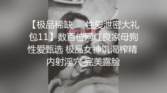 【极品稀缺❤️性爱泄密大礼包11】数百位网红良家母狗性爱甄选 极品女神饥渴榨精 内射淫穴 完美露脸