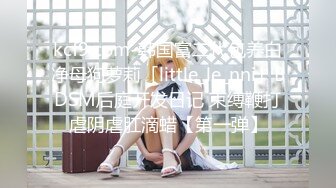 kcf9.com-韩国富二代包养白净母狗萝莉「little_le_nni」BDSM后庭开发日记 束缚鞭打虐阴虐肛滴蜡【第一弹】