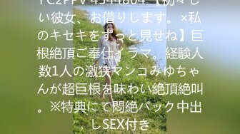 FC2PPV 4544804 【初々しい彼女、お借りします。×私のキセキをずっと見せね】巨根絶頂ご奉仕イラマ。経験人数1人の激狭マンコみゆちゃんが超巨根を味わい絶頂絶叫。※特典にて悶絶バック中出しSEX付き