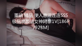 重磅 精品 使人意淫连连SSS极品高颜值女神阿黎1V[186P/923M]