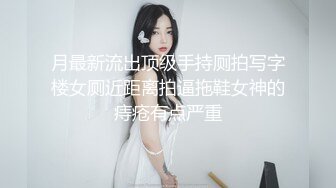 月最新流出顶级手持厕拍写字楼女厕近距离拍逼拖鞋女神的痔疮有点严重