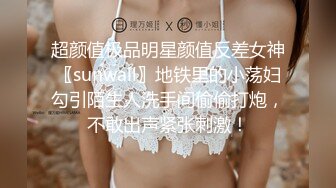 超颜值极品明星颜值反差女神〖sunwall〗地铁里的小荡妇勾引陌生人洗手间偷偷打炮，不敢出声紧张刺激！