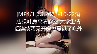 [MP4/1.6G]2023-10-22酒店绿叶房高清偷拍 大学生情侣连续两天开房做爱饿了吃外卖