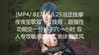 [MP4/ 817M] 5.25浴足按摩夜夜笙歌双飞女技师，超强性功能交一分钟干穴一小时 双人专攻敏感地带二弟依旧雄风