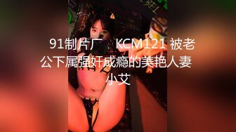 ✿91制片厂✿ KCM121 被老公下属强奸成瘾的美艳人妻 小艾