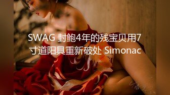 SWAG 封鲍4年的残宝贝用7寸道阳具重新破处 Simonac