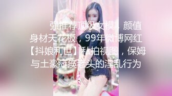 ✨✨✨强推荐顶级女模，颜值身材天花板，99年微博网红【抖娘利世】私拍视图，保姆与土豪瘫痪老头的淫乱行为