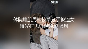 体院腹肌男神校草分手被渣女曝光打飞机视频,好骚啊