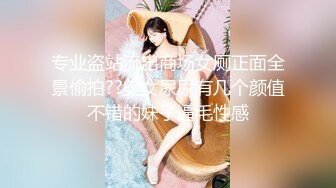 专业盗站流出商场女厕正面全景偷拍??美女尿尿有几个颜值不错的妹子逼毛性感