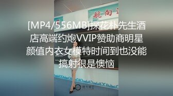 [MP4/556MB]探花朴先生酒店高端约炮VVIP赞助商明星颜值内衣女模特时间到也没能搞射很是懊恼