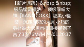 【新片速遞】&nbsp;&nbsp;极品媚黑骚婊❤️顶级绿帽大神『KANOCOXX』魅黑小骚货，沉迷黑鬼的大屌 小巧的身材被大老黑肉棒直接捅到子宫了3[976M/MP4/01:20:37]