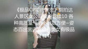 《极品CP重磅泄密》厕拍达人景区女公厕偸拍后续10 各种高质量气质小姐姐方便~姿态百出赏逼赏脸有美女有极品逼 (14)