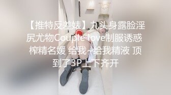 【推特反差婊】九头身露脸淫尻尤物Couple love制服诱惑 榨精名媛 给我~给我精液 顶到了3P上下齐开