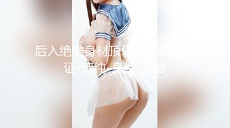 后入绝美身材顶级女友附带验证-清纯-身材-无套