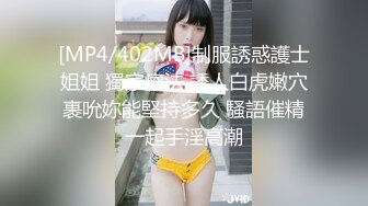 [MP4/402MB]制服誘惑護士姐姐 獨家療法 誘人白虎嫩穴裹吮妳能堅持多久 騷語催精一起手淫高潮