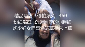 精品酒店！偷拍系列❤360❤粉红浴缸❤沉迷网游的小胖约炮少妇女同事浴缸草完床上草