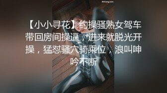 【小小寻花】约操骚熟女驾车带回房间操逼，进来就脱光开操，猛怼骚穴骑乘位，浪叫呻吟不断