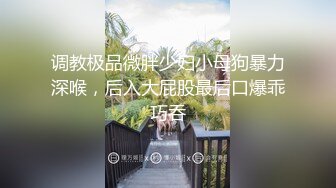 调教极品微胖少妇小母狗暴力深喉，后入大屁股最后口爆乖巧吞