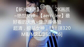 【新片速遞】 ✨✨✨♈2K画质~绝世女神~【aerri_lee】最好看的大秀~像亲身体验✨✨✨超清，极品女神，赞！[8320MB/MP4/05:26:16]