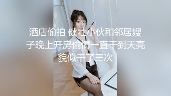 酒店偷拍 健壮小伙和邻居嫂子晚上开房偷情一直干到天亮貌似干了三次