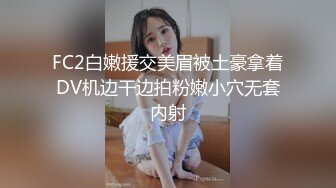 FC2白嫩援交美眉被土豪拿着DV机边干边拍粉嫩小穴无套内射