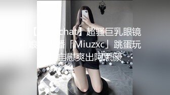 【Stripchat】超骚巨乳眼镜娘女主播「Miuzxc」跳蛋玩具自慰爽出阿黑颜