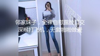 邻家妹子，全裸自慰露脸口交深喉打飞机，无套啪啪做爱