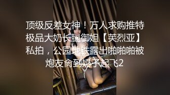 顶级反差女神！万人求购推特极品大奶长腿御姐【芙烈亚】私拍，公园地铁露出啪啪啪被炮友肏到奶子起飞2