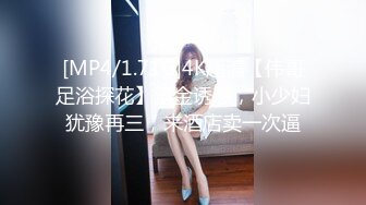 [MP4/1.71G]4K超清【伟哥足浴探花】重金诱惑，小少妇犹豫再三，来酒店卖一次逼