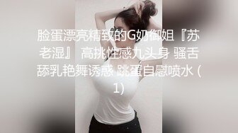 脸蛋漂亮精致的G奶御姐『苏老湿』 高挑性感九头身 骚舌舔乳艳舞诱惑 跳蛋自慰喷水 (1)