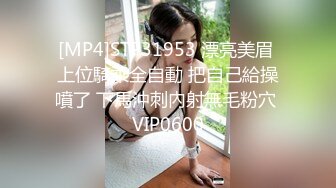 [MP4]STP31953 漂亮美眉 上位騎乘全自動 把自己給操噴了 下馬沖刺內射無毛粉穴 VIP0600