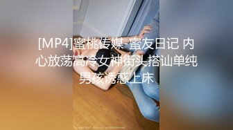 [MP4]蜜桃传媒-蜜友日记 内心放荡高冷女神街头搭讪单纯男孩诱惑上床