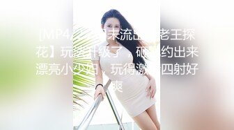 [MP4/2.2G]未流出【老王探花】玩法升级了，砸钱约出来漂亮小少妇，玩得激情四射好爽