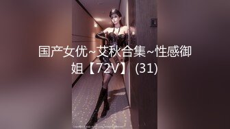 国产女优~艾秋合集~性感御姐【72V】 (31)