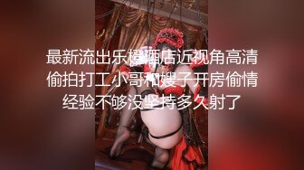 最新流出乐橙酒店近视角高清偷拍打工小哥和嫂子开房偷情经验不够没坚持多久射了