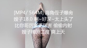 [MP4/ 564M] 海角侄子爆肏嫂子18.0 啊~好深~太上头了比你哥厉害更厉害 偷偷内射嫂子梅开二度 爽上天