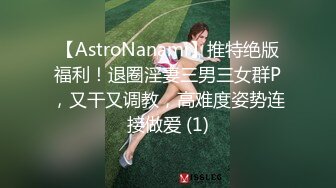 【AstroNanami】推特绝版福利！退圈淫妻三男三女群P，又干又调教，高难度姿势连接做爱 (1)