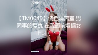 【TM0049】情色隔离室 男同事的复仇 在我面前爆插女上司（下）