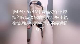 [MP4/ 574M] 香蕉你个不辣辣约良家偶尔偷拍小少妇出轨偷情酒店被陌生男人的屌满足爽了