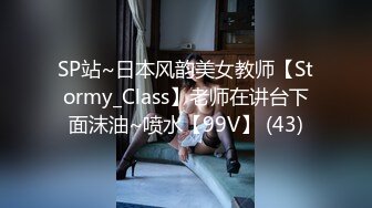 SP站~日本风韵美女教师【Stormy_Class】老师在讲台下面沫油~喷水【99V】 (43)