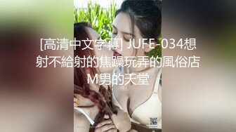 [高清中文字幕] JUFE-034想射不給射的焦躁玩弄的風俗店M男的天堂