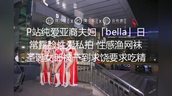 P站纯爱亚裔夫妇「bella」日常露脸性爱私拍 性感渔网袜圣诞女郎被干到求饶要求吃精