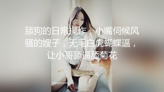 舔狗的日常操作，小嘴伺候风骚的嫂子，无毛白虎蝴蝶逼，让小哥舔逼舔菊花