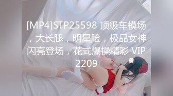 [MP4]STP25598 顶级车模场，大长腿，明星脸，极品女神闪亮登场，花式爆操精彩 VIP2209