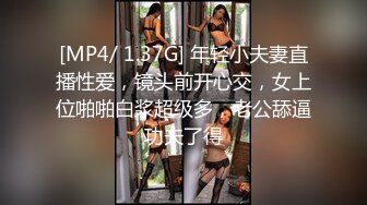 [MP4/ 1.37G] 年轻小夫妻直播性爱，镜头前开心交，女上位啪啪白浆超级多，老公舔逼功夫了得