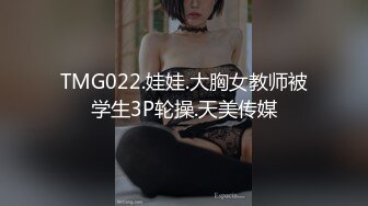 TMG022.娃娃.大胸女教师被学生3P轮操.天美传媒