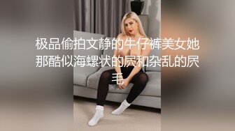 极品偷拍文静的牛仔裤美女她那酷似海螺状的屄和杂乱的屄毛